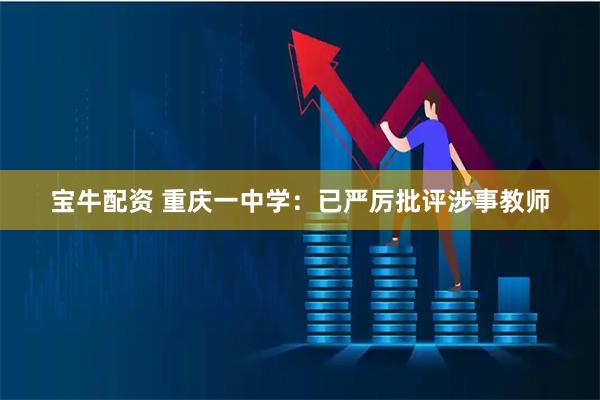 宝牛配资 重庆一中学：已严厉批评涉事教师